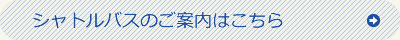 シャトルバスのご案内はこちら